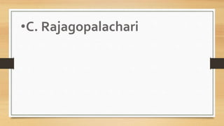 •C. Rajagopalachari
 