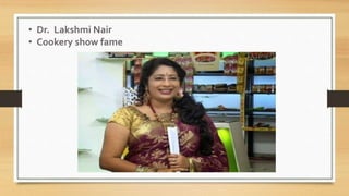 • Dr. Lakshmi Nair
• Cookery show fame
 