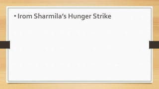 • Irom Sharmila’s Hunger Strike
 