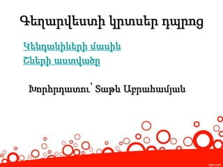 Գեղարվեստի կրտսեր դպրոց
Կենդանիների մասին
Շների աստվածը
Խորհրդատու՝ Տաթև Աբրահամյան
 
