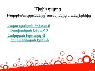 Միջին դպրոց
Թարգմանությունները՝ ռուսերենից և անգլերենից
Հարությունյան Էդիտա-6
Իսախանյան Էմմա-13
Հակոբյան Էդուարդ -5
Հովհաննիսյան Էրիկ-6
 