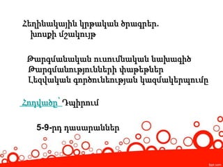 Հեղինակային կրթական ծրագրեր.
խոսքի մշակույթ
Թարգմանական ուսումնական նախագիծ
Թարգմանությունների փաթեթներ
Լեզվական գործունեության կազմակերպումը
Հոդվածը՝ Դպիրում
5-9-րդ դասարաններ
 