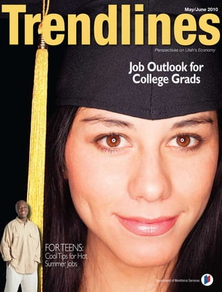 May/June 2010




                         Perspectives on Utah’s Economy



                    Job Outlook for
                     College Grads




FOR TEENS:
Cool Tips for Hot
Summer Jobs
                         Department of Workforce Services
 