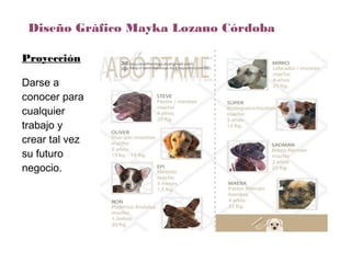Diseño Gráfico Mayka Lozano Córdoba
Proyección
Darse a
conocer para
cualquier
trabajo y
crear tal vez
su futuro
negocio.
 