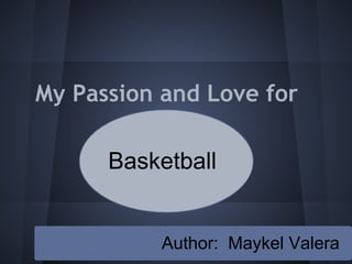 My Passion and Love for

      Basketball


           Author: Maykel Valera
 