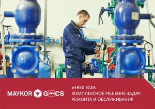 VEREX EAM:
КОМПЛЕКСНОЕ РЕШЕНИЕ ЗАДАЧ
РЕМОНТА И ОБСЛУЖИВАНИЯ
 