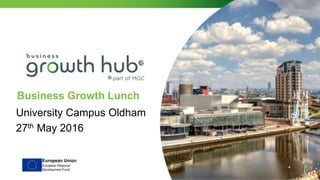 Business Growth Lunch
University Campus Oldham
27th May 2016
 