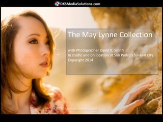 The May Lynne Collection
with Photographer David K. Smith
In studio and on location at San Pedro’s Sunken City
Copyright 2014
 