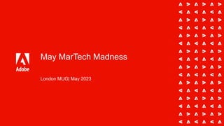 May MarTech Madness
London MUG| May 2023
 