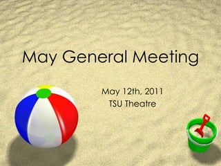 May General Meeting May 12th, 2011 TSU Theatre 