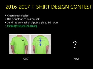 2016-2017 T-SHIRT DESIGN CONTEST
• Create your design
• Use or upload to custom ink
• Send me an email and post a pic to Edmodo
• Pardee@fultonschools.org
?
OLD New
 
