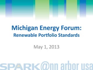Michigan Energy Forum:
Renewable Portfolio Standards
May 1, 2013
 