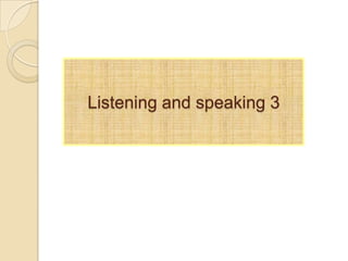 Listening and speaking 3

 