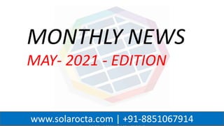 WWW.SOLAROCTA.COM
www.solarocta.com | +91-8851067914
MONTHLY NEWS
MAY- 2021 - EDITION
 