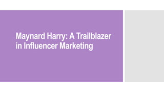 Maynard Harry: A Trailblazer
in Influencer Marketing
 