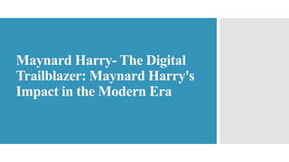 Maynard Harry- The Digital
Trailblazer: Maynard Harry's
Impact in the Modern Era
 