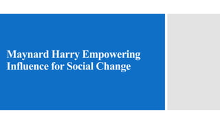 Maynard Harry Empowering
Influence for Social Change
 