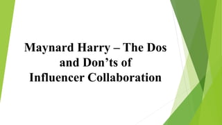 Maynard Harry – The Dos
and Don’ts of
Influencer Collaboration
 