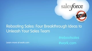 Rebooting Sales: Four Breakthrough Ideas to
Unleash Your Sales Team
                             #rebootsales
Learn more at work.com       #work.com
 