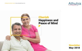 Athulya Assisted Living | www.athulyaliving.com
Cherish
Happiness and
Peace of Mind
Newsletter
May-2018
 