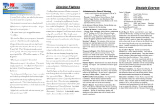 Disciple Express                                                                                                             Disciple Express
JUST A MOM                                               Coolly, without any trace of fluster in my voice, I     Administrative Board Meeting                              Pastor s Calendar:
                                                         heard myself reply, 'I have a continuing program of       OAKLAND UNITED METHODIST CHURCH                                April 2         Good Friday Services
A woman, renewing her driver's license at the                                                                                      March 18, 2010
                                                         research, (what mother doesn't) In the laboratory                                                                        April 3         Prayer Vigil
County Clerk 's office, was asked by the woman                                                                    Present: Norma Bolton, Gloria Gleaves, Dick                     April 4         Easter Sunday
                                                         and in the field, (normally I would have said indoors    Merkle, Peggy Bentley, Jean Blackburn, Skip
recorder to state her occupation.                                                                                                                                                 April 6-8       Pastor Shirley at school
                                                         and out). I'm working for my Masters, (first the         Applegate, Merlin Jones, Kristy Rieken (with Kort)              for Ministry in Des Moines
She hesitated, uncertain how to classify herself.        Lord and then the whole family) and already have
                                                                                                                  and Pastor Shirley Textor.                                      April 8         SPRC and Finance Meetings
                                                                                                                 In the absence of Bernie Bolton, Norma Bolton was                April 9-21      Pastor Shirley on      vacation.
'What I mean is, ' explained the recorder, 'do you       four credits (all daughters). Of course, the job is     elected Chairperson for the meeting.                      Rev. Richard Russell on call.
have a job or are you just a ...?'                       one of the most demanding in the humanities, (any        In Need of Prayer: Louise Merkle s sister, Helen                April 15        Ad Council
                                                         mother care to disagree?) and I often work 14 hours      Clayton; Ilene Applegate; Merle Davis is celebrating     Youth Report: Merlin reported that 6 senior high
'Of course I have a job,' snapped the woman.                                                                      her 98th birthday on 3/27; Dee Schorsch; Randy
                                                         a day, (24 is more like it). But the job is more                                                                  youth met Wednesday evening and made peanut butter
'I'm a Mom.'                                                                                                      Foster; Betty Putnam Family; Jim Johnson; Brad           sandwiches. They then went to Council Bluffs and
                                                         challenging than most run-of-the-mill careers and the    Jefferson is being deployed to Afghanistan again;        Omaha to deliver them to homeless individuals. They
'We don't list 'Mom' as an occupation, 'housewife'       rewards are more of a satisfaction rather than just      Ronnie Waggoner graduated from Nursing school.           could only find 2 people to share their sandwiches
covers it,' Said the recorder emphatically.              money.'                                                 Secretary s Report: The minutes of the previous           with so they took the rest of them to the Micah House.
                                                                                                                 meeting were read and approved with a few minor
I forgot all about her story until one day I found                                                                                                                     The Junior High Youth group was cancelled due to
                                                         There was an increasing note of respect in the          corrections. Gloria Gleaves made the motion to        illness. Debbie and Sharon will fill in while Pastor
myself in the same situation, this time at our own                                                               approve the minutes and Jean Blackburn seconded the Shirley is on vacation.
                                                         clerk's voice as she completed the form, stood up,
Town Hall. The Clerk was obviously a career                                                                      motion.
                                                         and personally ushered me to the door.                                                                        Lay Leader s Report: Merlin reported that he
woman, poised, efficient, and possessed of a high                                                                Treasurer s Report: Dick Merkle presented the         attended Lay Leader School recently. They had an
                                                         As I drove into our driveway, buoyed up by my           Treasurer s report and answered questions. Two        excellent lesson on church history. They also visited a
sounding title like, 'Official Interrogator' or 'Town                                                            changes were made to the report. Skip Applegate
                                                         glamorous new career, I was greeted by my lab                                                                 Greek Orthodox Church and spoke with their pastor
Registrar.'                                                                                                      moved to accept the report as corrected. Merlin Jones about their church s traditions. They visited a
                                                         assistants -- ages 13, 7, and 3. Upstairs I could       seconded the motion and the report was approved as    monastery where 7 nuns were sequestered and sat in
'What is your occupation?' she probed.                                                                           corrected.
                                                         hear our new experimental model, (a 6 month old                                                               on vespers. It was very interesting. Merlin reported
What made me say it? I do not know. The words            baby) in the child development program, testing out     Finance Report: Barb Schorsch was absent from the that the youth pastor at Sheldon will be corresponding
                                                                                                                 meeting. No Report. The committee will meet again with him about different youth curriculum that they
simply popped out. 'I'm a Research Associate in          a new vocal pattern. I felt I had scored a beat on      in April.                                             have used and found to be helpful.
the field of Child Development and Human                 bureaucracy!                                            Trustees: No Report from the Trustees Committee.          Missions Committee: No Report from Mischa. It
Relations.'                                              And I had gone on the official records as someone       Pastor Shirley reported that Jerry Pierce had fixed the   was reported that the Heifer Project chicken dinner
                                                                                                                 toilets at the parsonage. He also fixed a light fixture   and donations netted $422.96 and the potluck dinner
The clerk paused, ball-point pen frozen in m midair      more distinguished and indispensable to mankind         and hung 2 smoke alarms. Thanks Jerry!!                   and chicken dance was enjoyed by all attending.
and looked up as though she had not heard right.         than 'just another Mom.'     Motherhood!                Staff/Pastor Parish Committee: No Report from             Education Committee: Kristy Rieken reported that
                                                         What a glorious career! Especially when there's a       Committee. Pastor Shirley reported that the               she and Pam Ehmke have been working on Sunday
I repeated the title slowly emphasizing the most
                                                         title on the door. Does this make grandmothers          committee met last week to work on evaluation. They       School. They will meet again on Sunday after church.
significant words. Then I stared with wonder as my                                                               will continue that work at the next meeting.              Sunday 4/30/10 will be focused on camping.
                                                         'Senior Research associates in the field of Child
pronouncement was written, in bold, black ink on the                                                             Pastor s Report: Pastor Shirley reported that Rev.        Fundraisers are being planned to help those that wish
                                                         Development and Human Relations' And great                                                                        to go to camp with expenses. We are again planning
official questionnaire.                                                                                          Dave Nolte (former Oakland UMC Pastor) is retiring
                                                                                                                                                                           to share Bible School with the Christian Church and
                                                         grandmothers 'Executive Senior Research                 in June. His daughter, Kristin, wishes to make him a
'Might I ask,' said the clerk with new interest, 'just                                                           scrapbook. We can all send letters, photos and                                                             (con t)
                                                         Associates?' I think so!!! I also think it makes
what you do in your field?'                                                                                      memories to the address that will be listed in next
                                                         Aunts ' Associate Research Assistants.'                 month s newsletter.
 