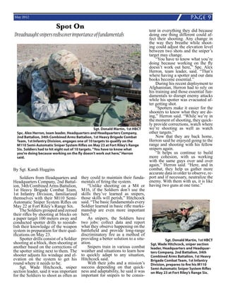 May 2012                                                                                                   page 9
                          Spot On                                                  tent in everything they did because
Dreadnaught snipers rediscover importance of fundamentals                          doing one thing different could af-
                                                                                   fect their shooting. Any change in
                                                                                   the way they breathe while shoot-
                                                                                   ing could adjust the elevation level
                                                                                   between two shots and the sniper’s
                                                                                   target may change.
                                                                                       “You have to know what you’re
                                                                                   doing because working on the fly
                                                                                   doesn’t work out here,” Spc. Alex
                                                                                   Herron, team leader, said. “That’s
                                                                                   where having a spotter and our data
                                                                                   books become essential.”
                                                                                       During his recent deployment to
                                                                                   Afghanistan, Herron had to rely on
                                                                                   his training and those essential fun-
                                                                                   damentals to disrupt enemy attacks
                                                                                   while his spotter was evacuated af-
                                                                                   ter getting shot.
                                                                                       “Spotters make it easier for the
                                                                                   shooters to know what they are do-
                                                                                   ing,” Herron said. “While we’re in
                                                                                   the moment of shooting, they quick-
                                                                                   ly provide corrections, watch where
                                                      Sgt. Donald Martin, 1st HBCT we’re shooting as well as watch
   Spc. Alex Herron, team leader, Headquarters and Headquarters Company,           other targets.”
   2nd Battalion, 34th Combined Arms Battalion, 1st Heavy Brigade Combat               Now that they are back home,
   Team, 1st Infantry Division, engages one of 10 targets to qualify on the        Herron said he enjoyed going to the
   M110 Semi-Automatic Sniper System Rifles on May 23 at Fort Riley’s Range        range and shooting with his fellow
   Six. Soldiers had to hit eight out of 10 targets. “You have to know what        snipers again.
   you’re doing because working on the fly doesn’t work out here,” Herron              “It helps us continue to build
   said.                                                                           more cohesion, with us working
                                                                                   with the same guys over and over
                                                                                   again,” Herron said. “Here, and in
By Sgt. Kandi Huggins                                                              combat, they help us gather more
                                                                                   accurate data in order to observe, re-
     Soldiers from Headquarters and they could to maintain their funda- port and if necessary, neutralize the
Headquarters Company, 2nd Battal- mentals of firing the system.                    enemy. With them with us, it is like
ion, 34th Combined Arms Battalion,               “Unlike shooting on a M4 or having two guns at one time.”
1st Heavy Brigade Combat Team, M16, if the Soldiers don’t use the
1st Infantry Division, familiarized skills they’ve learned as snipers,
themselves with their M110 Semi- those skills will perish,” Hitchcock
Automatic Sniper System Rifles on said. “The basic fundamentals every
May 22 at Fort Riley’s Range Six.            Soldier learned in basic rifle marks-
     The Soldiers grouped and zeroed manship are even more important
their rifles by shooting at blocks on here.”
a paper target 100 meters away and               As snipers, the Soldiers have
conducted spotter drills to reestab- two jobs: collect data and report
lish their knowledge of the weapon what they observe happening on the
system in preparation for their qual- battlefield and provide long-range
ifications on May 23.                        discriminatory fire as a method of
     Spotter drills consist of a Soldier providing a better solution to a situ-              Sgt. Donald Martin, 1st HBCT
shooting at a block, then shooting at ation.                                        Sgt. Wade Hitchcock, sniper section
another based on the corrections of              Snipers train in various combat leader, Headquarters and Headquar-
the spotter sitting next to them. The weather and situations to learn how ters Company, 2nd Battalion, 34th
shooter adjusts his windage and el- to quickly adapt to any situation, Combined Arms Battalion, 1st Heavy
evation on the system to get his Hitchcock said.                                    Brigade Combat Team, 1st Infantry
round where it needs to be.                      With their jobs and a mission’s Division, prepares to fire his M110
     Sgt. Wade Hitchcock, sniper success depending on that quick- Semi-Automatic Sniper System Rifles
section leader, said it was important ness and adaptability, he said it was on May 23 at Fort Riley’s Range Six.
for the Soldiers to shoot as often as important for snipers to be consis-
 