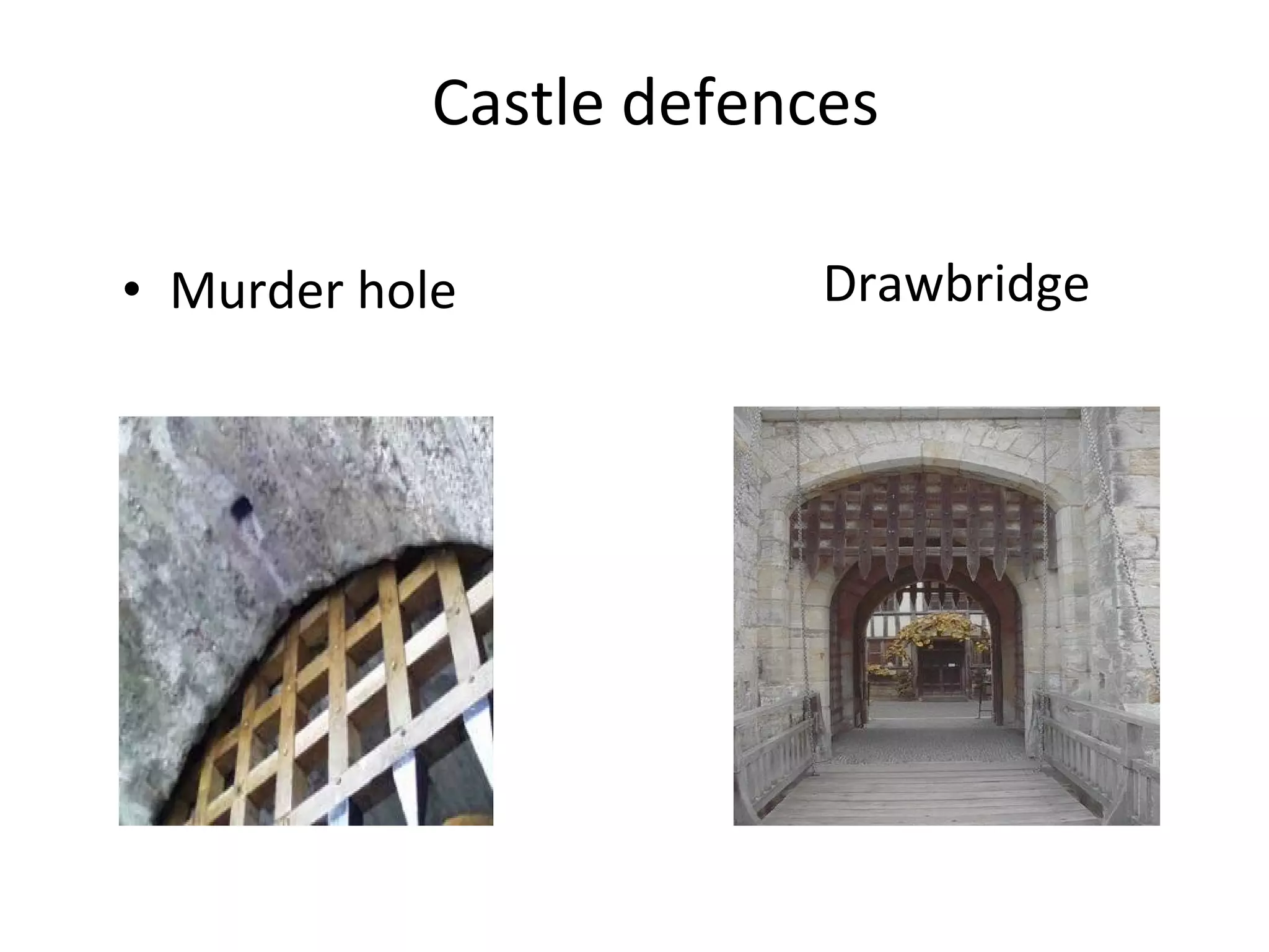 • Murder hole
Castle defences
Drawbridge