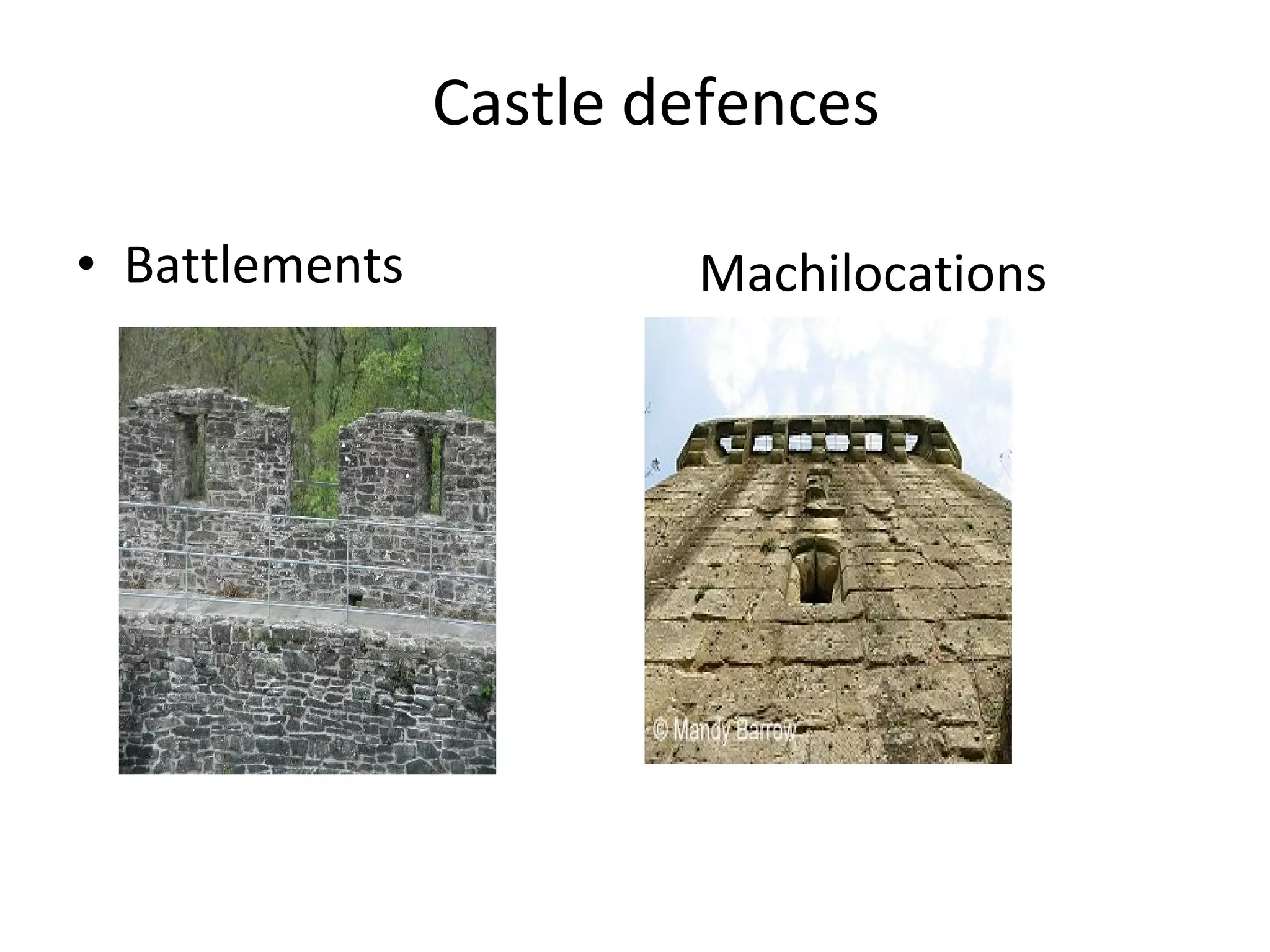 • Battlements
Castle defences
Machilocations