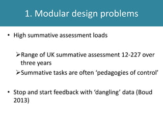Modular design problems
• High summative assessment loads
Range of UK summative assessment 12-227 over
three years
• Trivialises feedback for students
• Burdensome for lecturers
1. Modular design problems
 