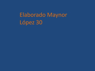 Elaborado Maynor
López 30
 