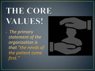 • The primary
statement of the
organization is
that "the needs of
the patient come
first."
 
