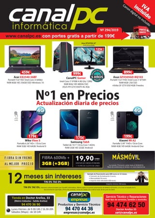 canalpcinformática
IVAincluido
Nº 294/2019
Canon digital no incluido
TIN 0% TAE 0%. Intereses subvencionados por CanalPC Informática. Oferta sujeta a la previa autorización de BANCO CETELEM, S.A.U tras el estudio de la
documentación aportada y ﬁrma del contrato. Fecha de validez de la oferta hasta 30 de junio de 2019.
12
Ejemplo de ﬁnanciación para 600 euros en 12 meses.
• Comisión de formalización 0 euros.
• Mensualidad 50 euros.
• Importe total adeudado 600 euros.
Importe mínimo 150 euros.
TIN 0% TAE 0%
meses sin intereses
Tienda en Doctor Areilza, 33
(Metro Indautxu - Salida Areilza)
94 470 36 90
Lunes-Viernes: de 9.30-14h / 16.30-20h
Sábados (Mayo) : de 10-14h
Productos y Servicio Técnico
94 470 44 36
empresas@canalpc.es
Servicio Técnico y Reparaciones
Todo tipo de servicios, también a domicilio.
94 474 62 50Doctor Areilza 33
sat@canalpc.es
Canon digital no incluido
www.canalpc.es con portes gratis a partir de 199€
Nº1 en PreciosActualización diaria de precios
Pantalla 5.99” FHD+/ Octa Core
RAM 4GB/ HD 64GB/ Andorid One
Xiaomi MI A2
Pantalla 6.26”HD+ / Octa Core
RAM 3GB/ HD 64GB/ Andorid 9
Wiko View 3
Lector
huella
199€179€
Tablet de 10.1”/ Octa Core 1.6GHz
RAM 2GB/ HD 32GB/ Android
Samsung TabA
175€
Lector
huella
Intel Core i7 9700K 4.90 Ghz 12Mb
RAM 8Gb/ HD 480Gb SSD
ASUS PH-GTX1050TI-4G 4Gb
CanalPC Gamer
Portátil 15.6”HD/ Intel Core i3 6006U
RAM 8GB/ HD 256GB SSD/ Windows 10
Portátil 15.6”FHD/ Intel Core i7 8750H
RAM 8GB/ 256 SSD
nVidia GF GTX1050 4GB/ Freedos
Acer EX2540-56BF Asus GFX505GD-BQ103
999€459€
Asus VP247HA 24”
FHD,VGA,HDMI
125€
999 899€
Intel Core i7 9700K 4.90 Ghz 12MbIntel Core i7 9700K 4.90 Ghz 12Mb
 