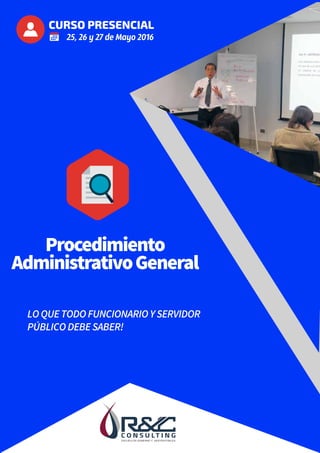 CURSO PRESENCIAL
25, 26 y 27 de Mayo 2016
LOQUETODOFUNCIONARIOYSERVIDOR
PÚBLICODEBESABER!
Procedimiento
AdministrativoGeneral
 
