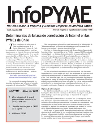 Proyecto Regional de Capacitación Gerencial del FOMIN
  Vol. 5, mayo del 2002


Determinantes de la tasa de penetración de Internet en las
PYMEs de Chile
    T
              res estudiantes de la Facultad de            Más concretamente es investigar, con el patrocinio de la Subsecretaría de
            Ciencias Administrativas de la            Telecomunicaciones, los factores de éxito para asegurar la penetración de
            Universidad Diego Portales de Chile       Internet en la mediana y pequeña empresa en Chile.
investigaron los factores que influyen positiva y          Con base en el éxito logrado en países más desarrollados, el aumento de
negativamente en el uso de Internet en la pequeña     la productividad y la rentabilidad de las PYMEs, y algunas MYPEs, está cada
y mediana empresa del país sureño. En su tesis de     vez más ligado a su rápida y efectiva integración al mundo de Internet. Al
grado, Juan Carlos Muñoz Latorre, Carlos Rojas        aumentar la tasa de incorporación de tecnología de Internet en la gestión
Arancibia y Bárbara Vizcarra Barahona                 comercial de las PYMEs, la sociedad busca mejorar la oferta de servicios y
concluyeron que “Internet se reduce a una             disminuir los costos de producción. Las oportunidades de sinergía son muchas
tecnología que habita la publicación de catálogos     y las posibilidades de obtener servicios de óptima calidad a un costo razonable
en línea y el envío de correos electrónicos”. Otros   para todos los involucrados es atractiva. Además, el desarrollo de iniciativas
resultados y recomendaciones de este trabajo          conjuntas de aprovechamiento de la tecnología Internet permitirá enriquecer el
fueron resumidos en este artículo y el texto          tejido social, compartiendo las responsabilidades para generar beneficios
completo de esta investigación se encuentra           mutuos.
disponible en la “Biblioteca PYME” del Foro                La gran incógnita es cómo hacerlo de la mejor manera, con el máximo
PYME en la siguiente dirección:                       impacto positivo y en el tiempo más breve para así mejorar las expectativas de
       http://www.lanic.utexas.edu/pyme/esp/          asimilación de esta tecnología en la mediana, pequeña y microempresa en
     publicaciones/biblioteca/pdf/TESIS_1.pdf         Chile. En la actualidad, cada cual está enfrentado o postergando decisiones de
                                                      incorporarse al mundo de Internet en forma aislada. Para mejorar el beneficio
    Este proyecto de investigación consiste en        colectivo, es preciso hacerlo en forma ordenada. Para esto se requiere estudiar,
identificar los factores que influyen en la tasa de   en un plazo breve, las motivaciones, capacidades y limitaciones de los
penetración de Internet en las PYMEs en Chile.        eventuales participantes. Esta es la motivación del presente trabajo de tesis.

                                                      Objetivos de la Investigación
    InfoPYME • Mayo del 2002                               En el ámbito mundial, la tasa real de penetración de Internet es baja y
                                                      heterogénea. Esta situación constituye un desafío aún mayor para Chile, dado
                                                      el alto perfil que nuestro país quiere lograr en el concierto de los países
                                                      latinoamericanos.
    1     Determinantes de la tasa de
                                                           Las autoridades administrativas de nuestro país se han impuesto plazos
          penetración de Internet en las
                                                      muy breves para lograr situar a Chile a la cabeza del aprovechamiento del
          PYMEs de Chile                              desarrollo de la tecnología de información vía Internet en Latinoamérica. Para
                                                      que esto ocurra, el ritmo al cual debe crecer la tasa de penetración de esta
    4     Servidor Internet para la PYME              tecnología en la población chilena debe ser más alta que la media en el resto
                                                      de los países de Latinoamérica, al menos durante los primeros años.
          de la región
                                                           Por lo tanto, es imprescindible desarrollar competencias para calibrar las
                                                      expectativas de masificación de esta tecnología, con base en el cuociente entre
    6     Biblioteca PYME                             el mayor valor que tanto el público general como las empresas perciban que
                                                      les reportaría la incorporación de esa tecnología y el mayor costo que ellas
                                                      mismas tendrían que solventar al incorporarla.
                                                                                                           Ver Determinantes, página 2
 