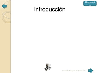 Contenid
o

Introducción

Formato Proyecto de Formación

6

 