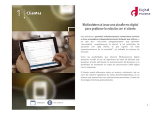 3
Digital
Insurance
EFE Empresas24.05.2017
Clientes1
Multiasistencia lanza una plataforma digital
para gestionar la relaci...
