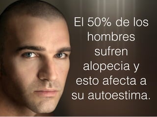 El 50% de los
hombres
sufren
alopecia y
esto afecta a
su autoestima.
 