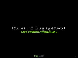 © 2008 frog design. Confidential & Proprietary. 13 Rules of Engagement Mayo Transform Symposium 2010 