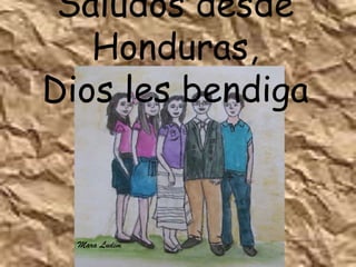 Saludos desde
   Honduras,
Dios les bendiga



  Mara Ludim
 