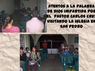 Atentos a la palabra
de Dios impartida por
el pastor Carlos cruz
visitando la iglesia en
      San Pedro
 