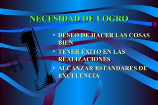NECESIDAD DE LOGRO DESEO DE HACER LAS COSAS BIEN TENER ÉXITO EN LAS REALIZACIONES ALCANZAR ESTÁNDARES DE EXCELENCIA 
