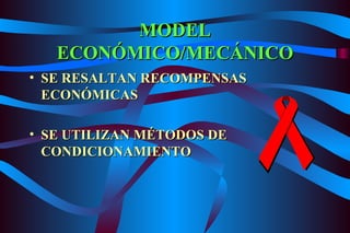 MODEL ECONÓMICO/MECÁNICO SE RESALTAN RECOMPENSAS ECONÓMICAS SE UTILIZAN MÉTODOS DE CONDICIONAMIENTO 