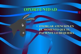 OPORTUNIDAD OTORGAR ATENCION EN EL MOMENTO QUE EL PACIENTE LO REQUIERA 