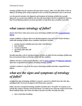 tetralogy of fallot is treated with two kinds of surgery. one provides temporary improvement by a shunt to give more blood flow to the lungs. the other is a complete repair of the two most important abnormalities that make up tetralogy of fallot. patients might have one or both surgeries in their lifetime.
