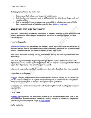 in some patients, a shunt operation may be done first to provide more blood flow to the lungs. this is not open-heart surgery and doesn’t fix the inside of the heart. the shunt is usually a small tube of synthetic material sewn between a body artery (or the aorta) and the pulmonary artery. the shunt is removed when a complete intracardiac repair is done later. this is usually done in babies to allow them grow big enough to have a full repair but is occasionally done in adults if a complete repair isn’t an immediate option. some adults had shunts as children, but never got a complete repair. those patients may still be able to get a complete repair, even as adults.