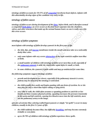 in most cases, the cause isn’t known although in some patients, genetic factors play a role. it’s a common type of heart defect. it may be seen more commonly in patients with down syndrome (in association with av canal defects) or digeorge syndrome. some patients can have other heart defects along with tetralogy of fallot.