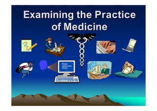 Examining the Practice
     of Medicine


       Please
       speak more
       clearly
 