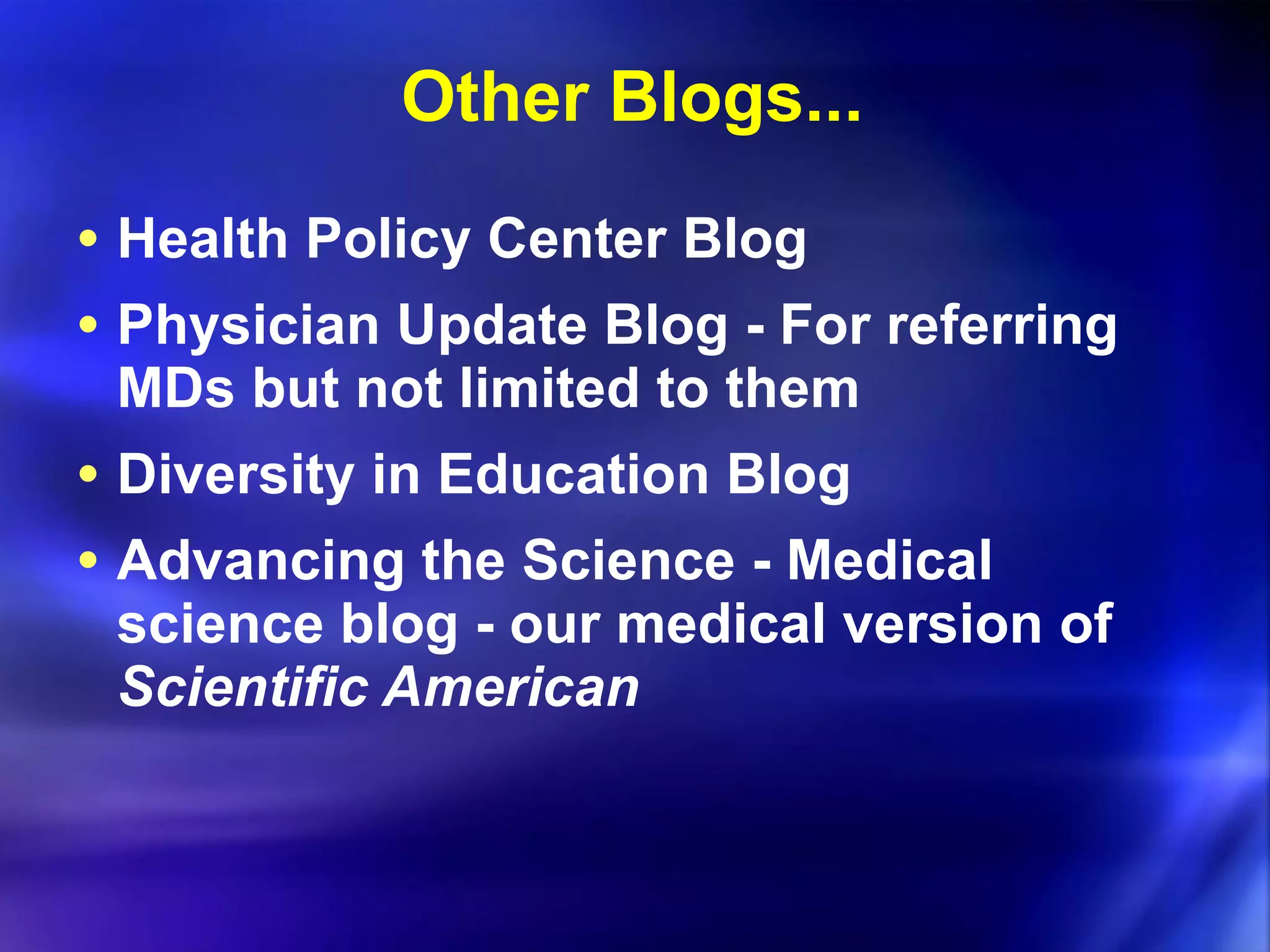 Other Blogs... Health Policy Center Blog Physician Update Blog - For referring MDs but not limited to them Diversity in Education Blog Advancing the Science - Medical science blog - our medical version of  Scientific American 