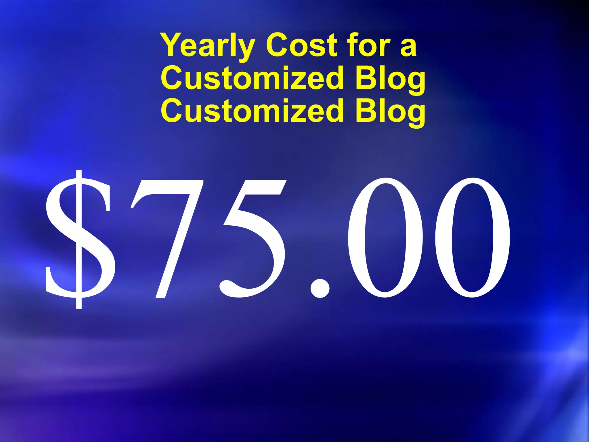 Yearly Cost for a  Customized Blog Customized Blog $75.00 