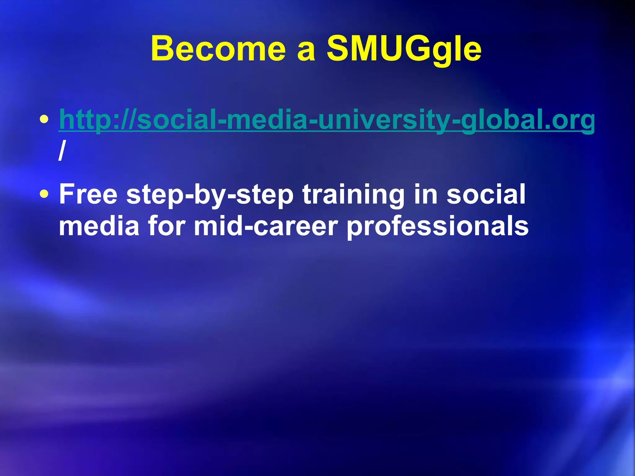 Become a SMUGgle http://social-media-university-global.org / Free step-by-step training in social media for mid-career professionals 